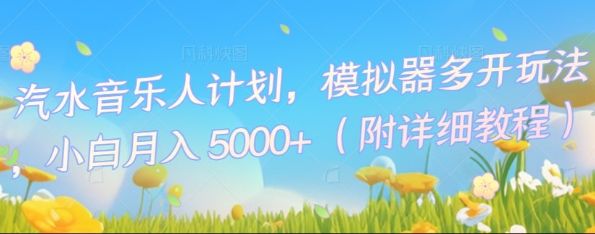 汽水音乐人计划,模拟器多开玩法,小白月入5k+-宇创网