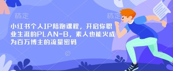 小红书个人IP陪跑课程,开启你职业生涯的PLAN-B,素人也能火成为百万博主的流量密码-宇创网