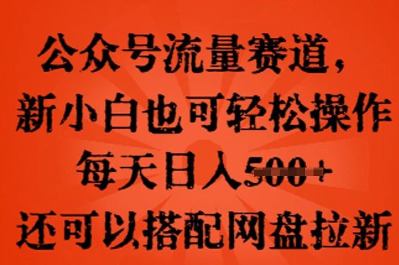 公众号流量赛道，新人小白也可轻松上手操作，每天日入100+，还可以搭配网盘拉新-宇创网
