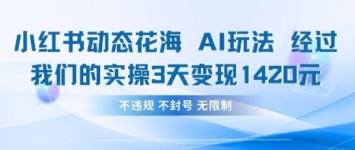 小红书动态花海AI玩法,我们实操3天变现1420-宇创网