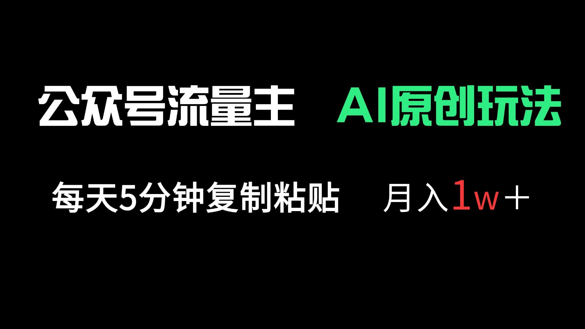 (14246期)公众号流量主多赛道原创玩法,每天5分钟复制粘贴,月入1万+-宇创网