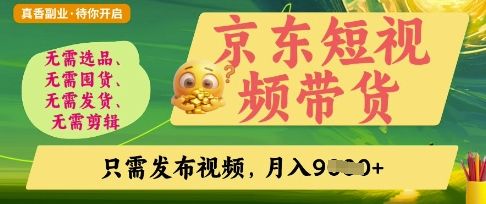 京东短视频带货，开启零门槛躺Z新时代【揭秘】-宇创网