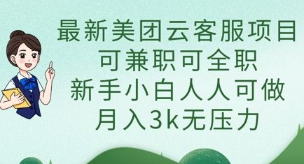 最新美团云客服项目,可兼职可全职,新手小白人人可做,月入3k无压力-宇创网