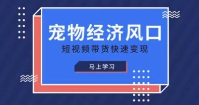宠物赛道快速变现精品课,宠物经济风口,短视频带货快速变现-宇创网