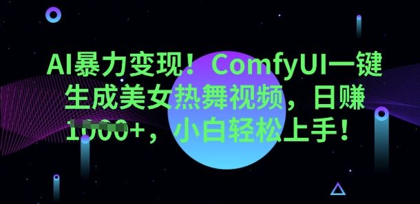 AI暴力变现，ComfyUI一键生成美女热舞视频，小白轻松上手-宇创网