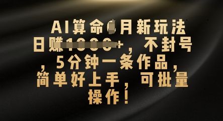 AI算命4月新玩法,日入数张,不封号,5分钟一条作品,简单好上手,可批量操作-宇创网