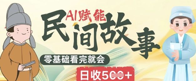 AI赋能民间故事赛道零基础看完就会上手简单日收5张-宇创网